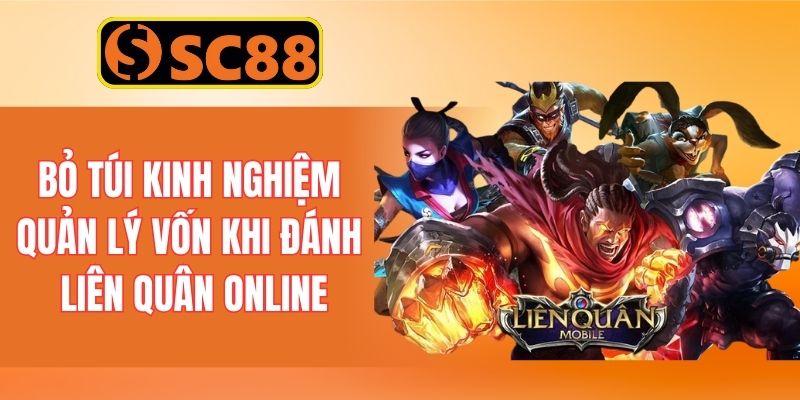 Bỏ túi một số kinh nghiệm quản lý vốn khi đánh Liên Quân online