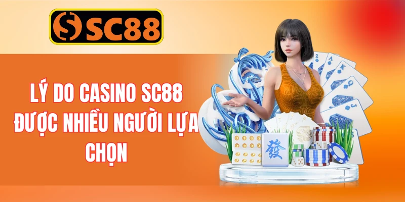 Lý do casino SC88 được nhiều người lựa chọn