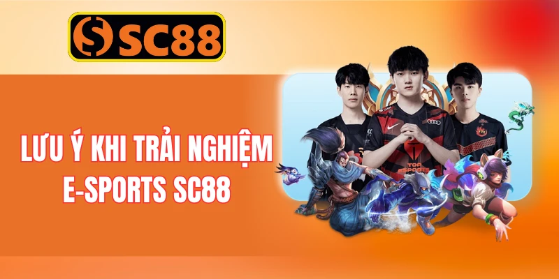 Lưu ý khi trải nghiệm e-sports SC88