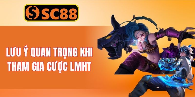 Lưu ý quan trọng khi tham gia cược LMHT