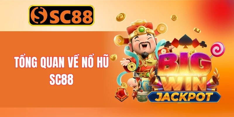 Tổng quan về nổ hũ SC88
