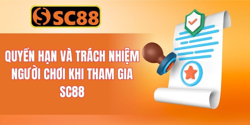 Quyền hạn và trách nhiệm người chơi khi tham gia SC88