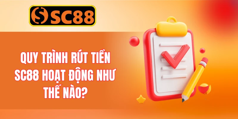Quy trình rút tiền SC88 hoạt động như thế nào?