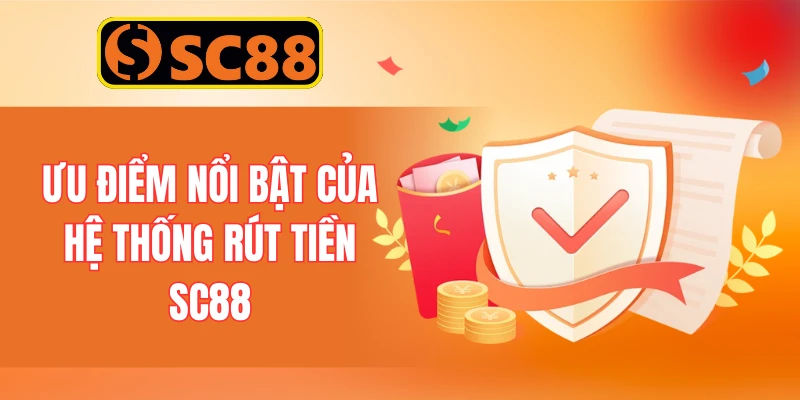 Ưu điểm nổi bật của hệ thống rút tiền SC88