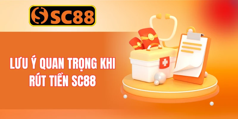 Lưu ý quan trọng khi rút tiền SC88