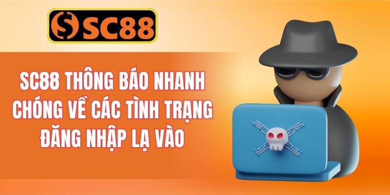 SC88 thông báo nhanh chóng về các tình trạng đăng nhập lạ vào